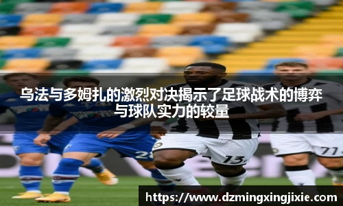乌法与多姆扎的激烈对决揭示了足球战术的博弈与球队实力的较量
