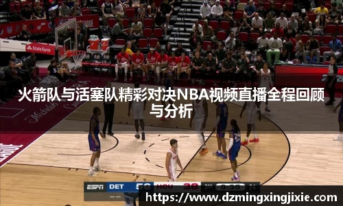 火箭队与活塞队精彩对决NBA视频直播全程回顾与分析