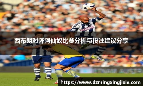 西布朗对阵阿仙奴比赛分析与投注建议分享