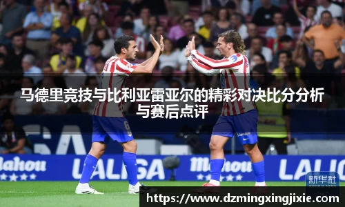 马德里竞技与比利亚雷亚尔的精彩对决比分分析与赛后点评