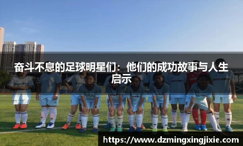 奋斗不息的足球明星们：他们的成功故事与人生启示